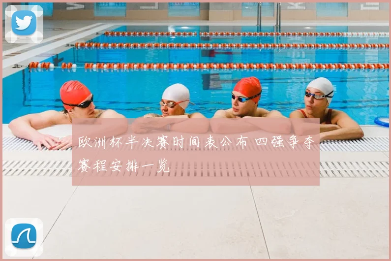 欧洲杯半决赛时间表公布 四强争夺赛程安排一览