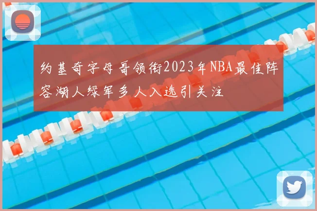 约基奇字母哥领衔2023年NBA最佳阵容湖人绿军多人入选引关注