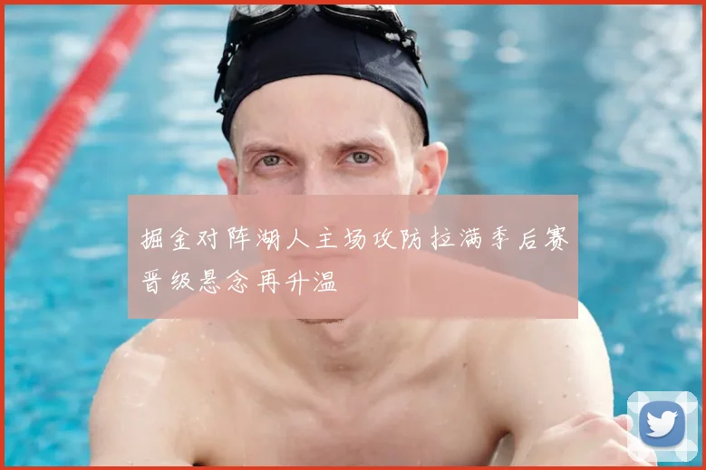 掘金对阵湖人主场攻防拉满季后赛晋级悬念再升温