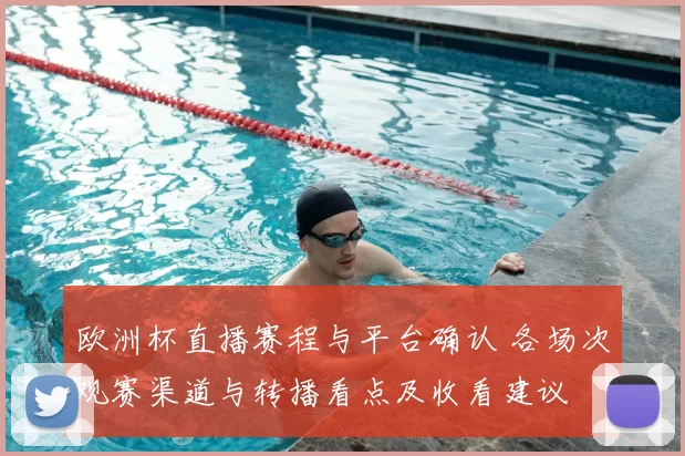 欧洲杯直播赛程与平台确认 各场次观赛渠道与转播看点及收看建议