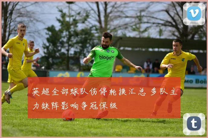 英超全部球队伤停轮换汇总 多队主力缺阵影响争冠保级