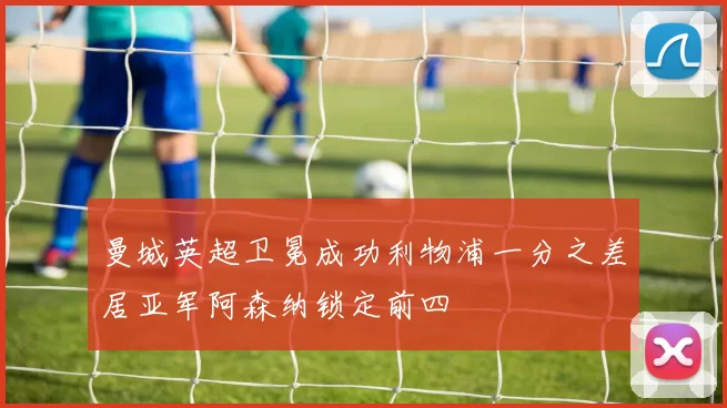 曼城英超卫冕成功利物浦一分之差居亚军阿森纳锁定前四