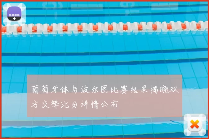 葡萄牙体与波尔图比赛结果揭晓双方交锋比分详情公布