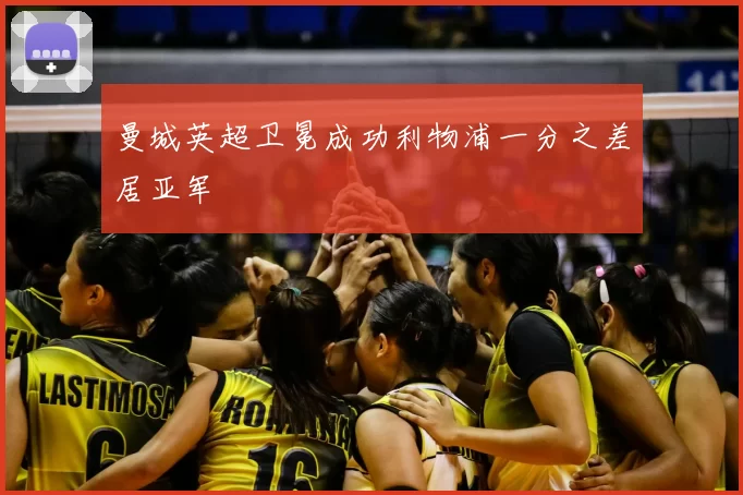 曼城英超卫冕成功利物浦一分之差居亚军